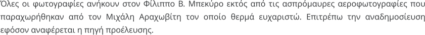 Όλες οι φωτογραφίες ανήκουν στον Φίλιππο Β. Μπεκύρο εκτός από τις ασπρόμαυρες αεροφωτογραφίες που παραχωρήθηκαν από τον Μιχάλη Αραχωβίτη τον οποίο θερμά ευχαριστώ. Επιτρέπω την αναδημοσίευση εφόσον αναφέρεται η πηγή προέλευσης.